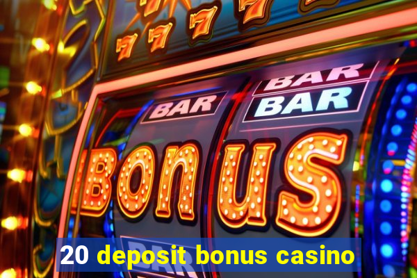 20 deposit bonus casino