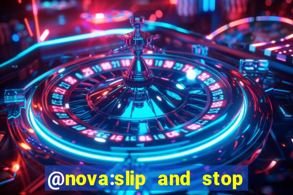 @nova:slip and stop bingotarte the name