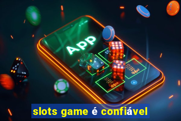 slots game é confiável