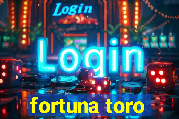 fortuna toro