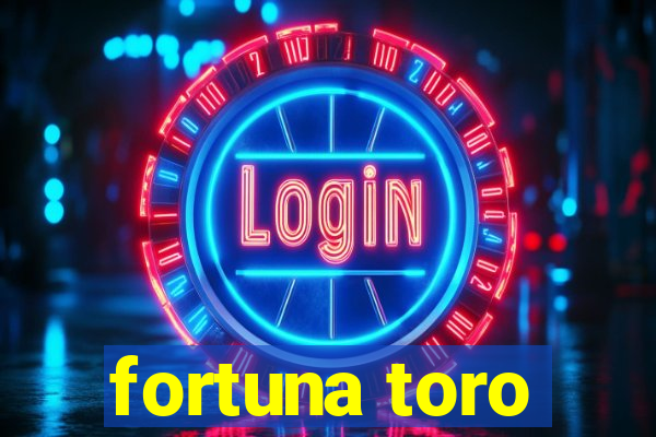 fortuna toro