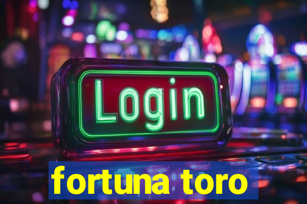 fortuna toro