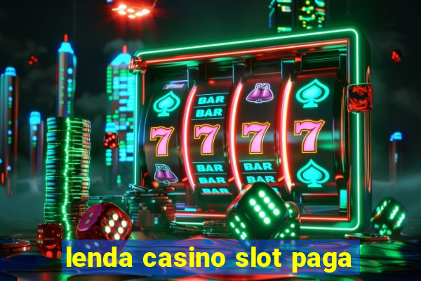 lenda casino slot paga