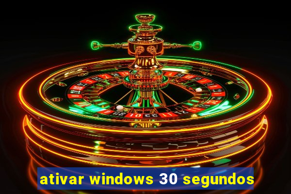 ativar windows 30 segundos