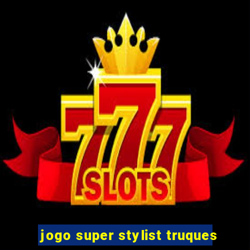 jogo super stylist truques