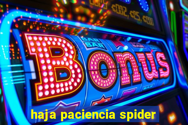 haja paciencia spider