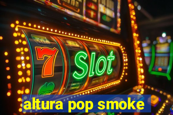 altura pop smoke