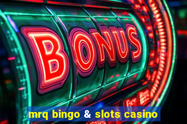 mrq bingo & slots casino