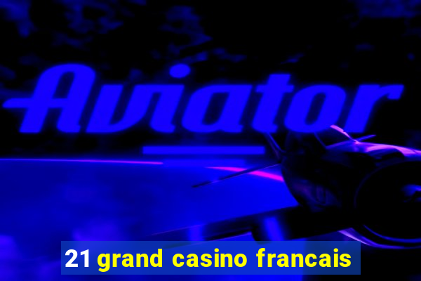 21 grand casino francais