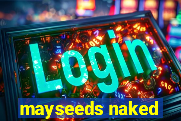 mayseeds naked