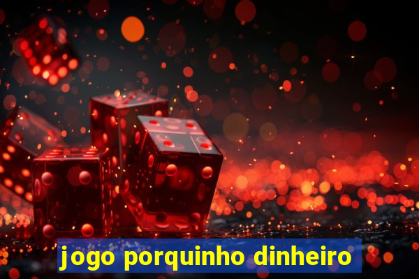 jogo porquinho dinheiro