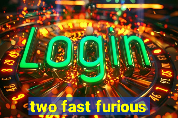 two fast furious