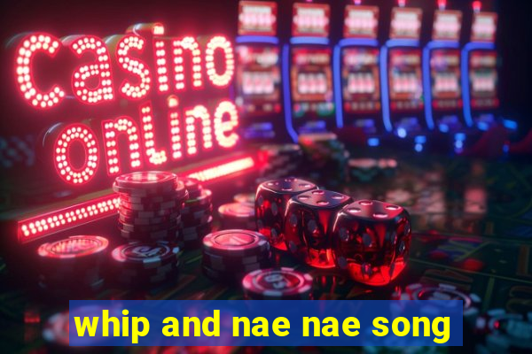 whip and nae nae song