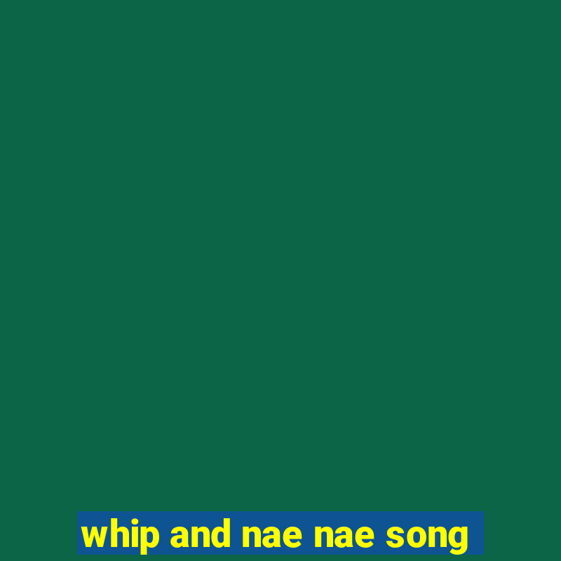 whip and nae nae song