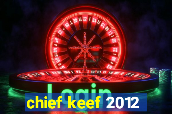 chief keef 2012