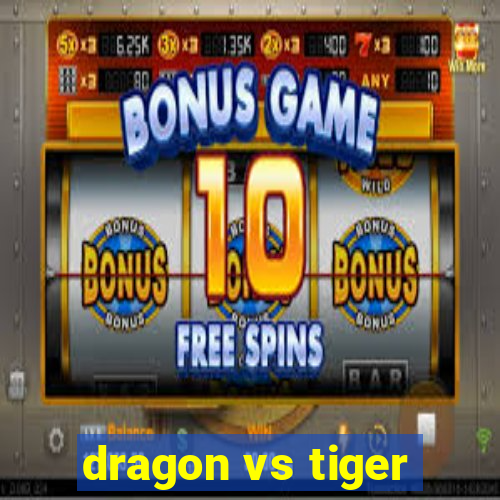 dragon vs tiger