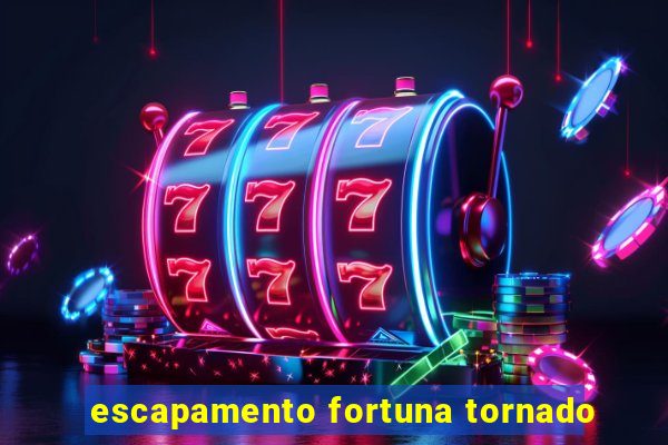 escapamento fortuna tornado