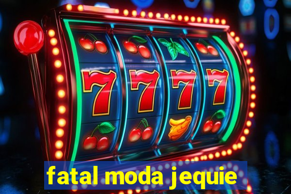 fatal moda jequie