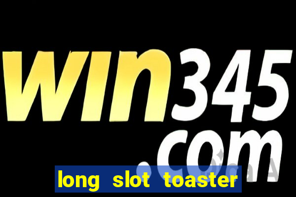 long slot toaster 2 slice