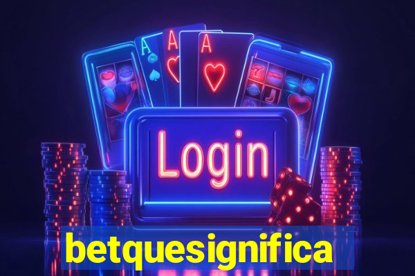 betquesignifica