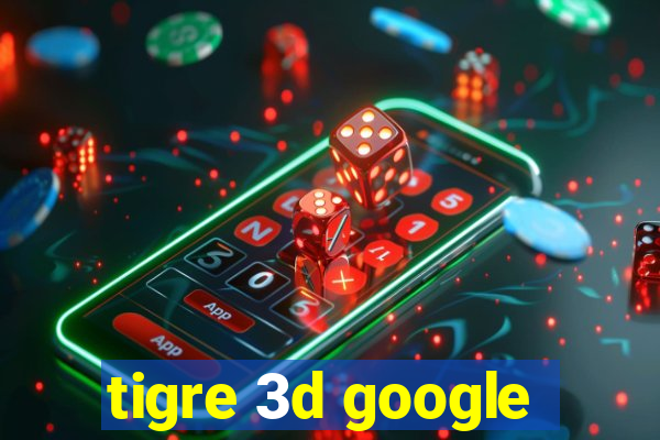 tigre 3d google