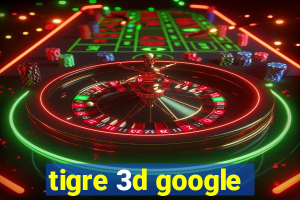 tigre 3d google