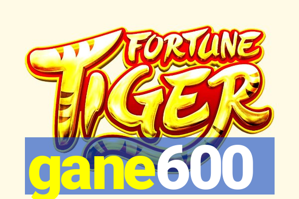 gane600