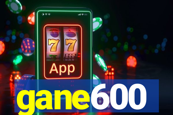 gane600