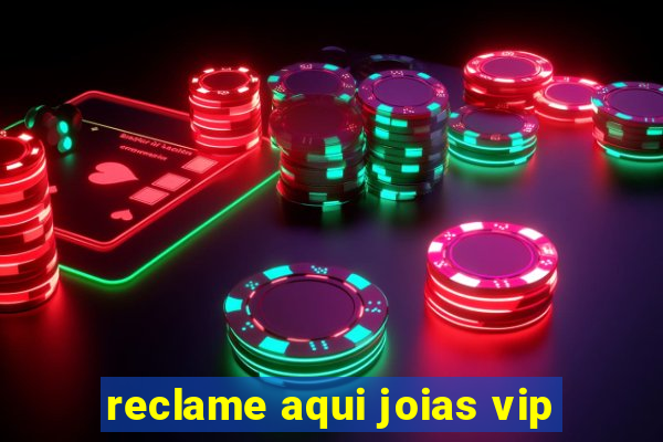 reclame aqui joias vip