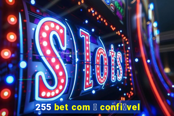 255 bet com 茅 confi谩vel