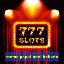 meme papai noel bebado