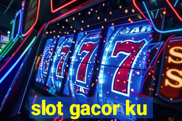 slot gacor ku