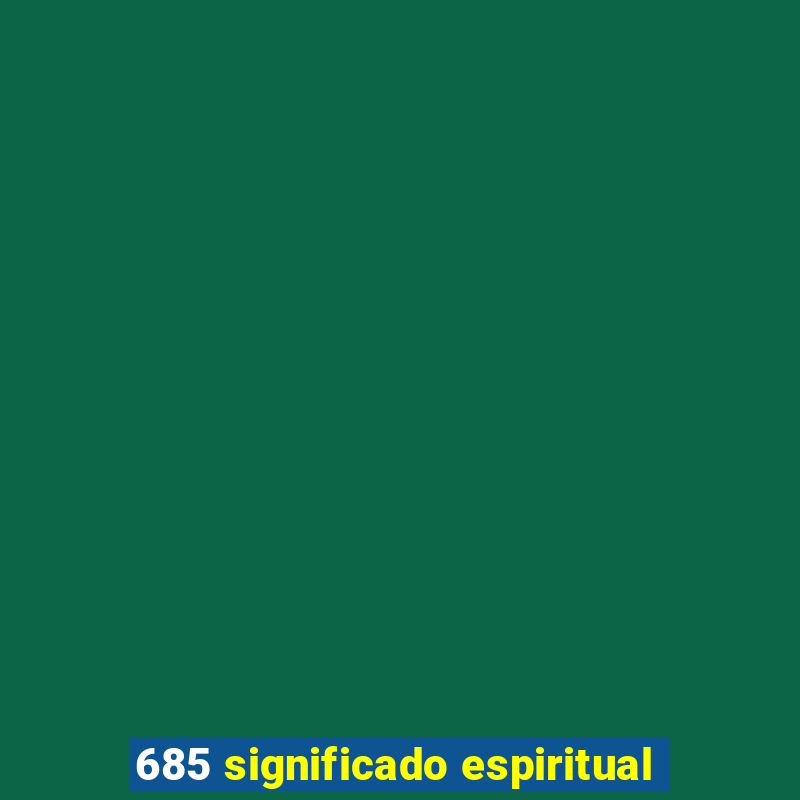 685 significado espiritual