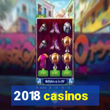 2018 casinos