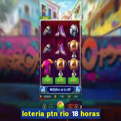 loteria ptn rio 18 horas