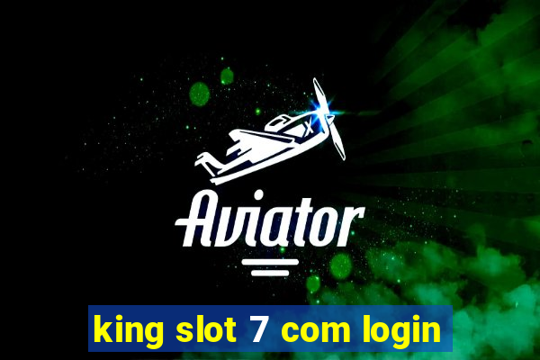 king slot 7 com login