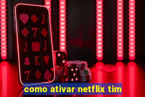 como ativar netflix tim