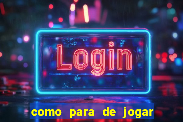 como para de jogar jogos de azar