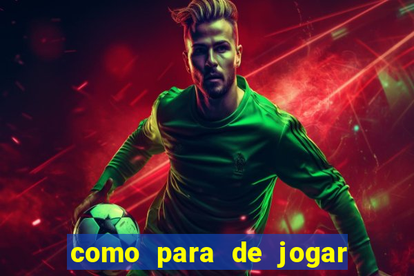 como para de jogar jogos de azar