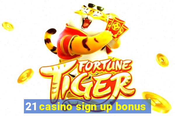 21 casino sign up bonus