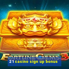 21 casino sign up bonus