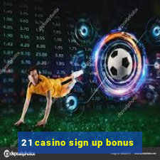 21 casino sign up bonus