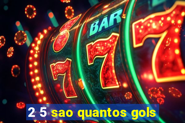 2 5 sao quantos gols