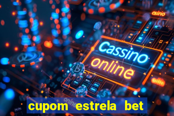 cupom estrela bet primeiro deposito