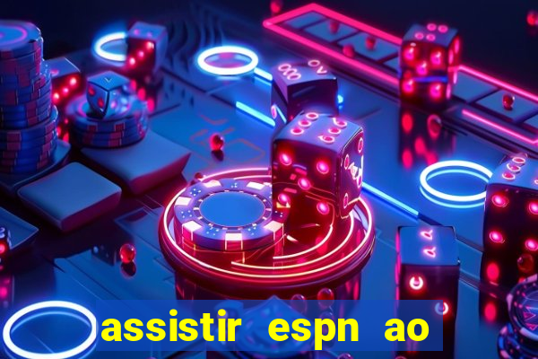 assistir espn ao vivo online gratis