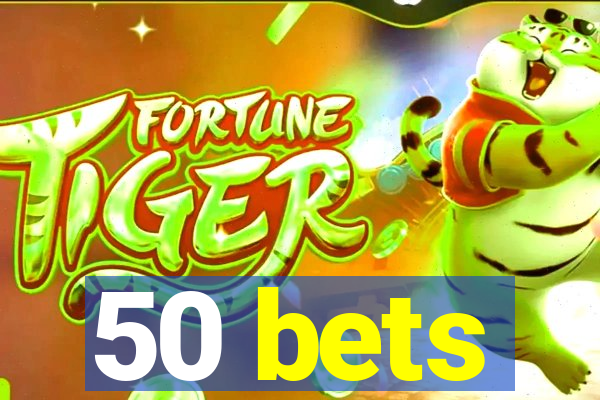 50 bets