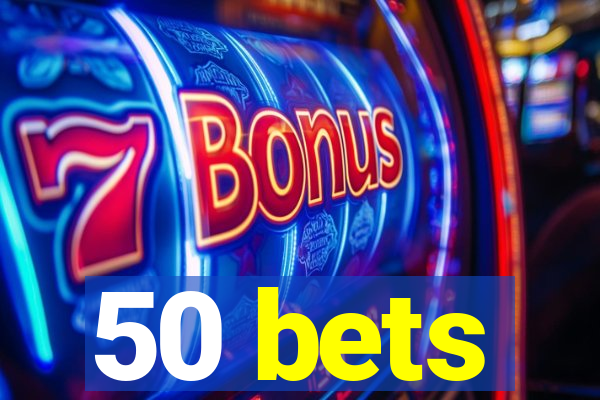 50 bets