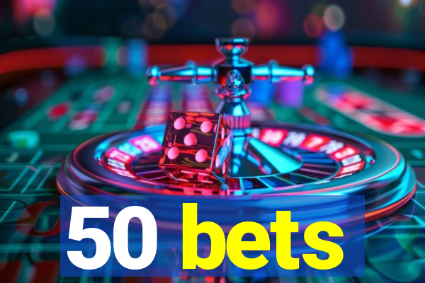 50 bets