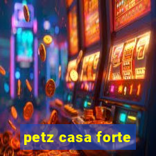 petz casa forte