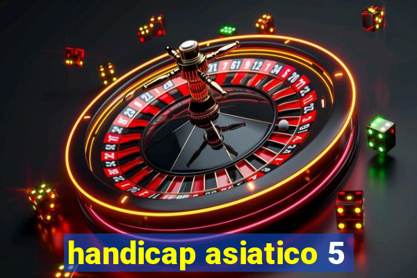 handicap asiatico 5